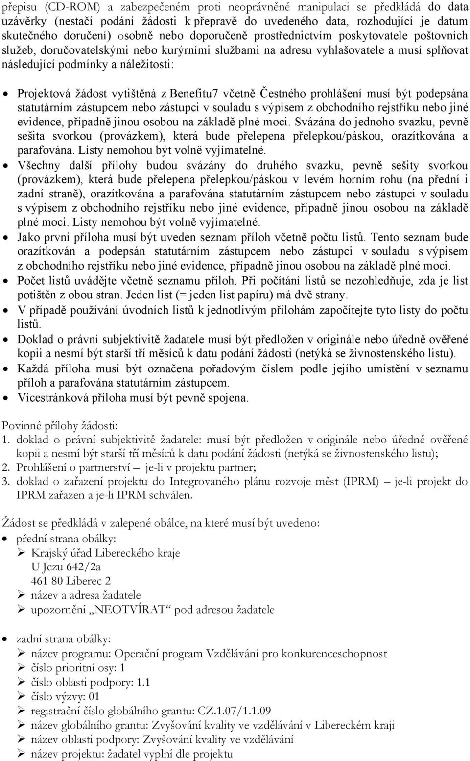 vytištěná z Benefitu7 včetně Čestného prohlášení musí být podepsána statutárním zástupcem nebo zástupci v souladu s výpisem z obchodního rejstříku nebo jiné evidence, případně jinou osobou na základě