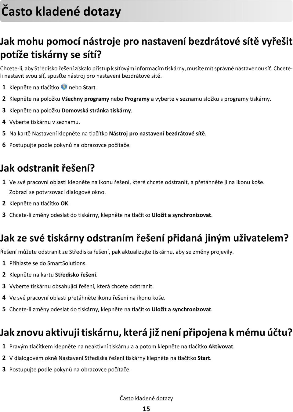 1 Klepněte na tlačítko nebo Start. 2 Klepněte na položku Všechny programy nebo Programy a vyberte v seznamu složku s programy tiskárny. 3 Klepněte na položku Domovská stránka tiskárny.