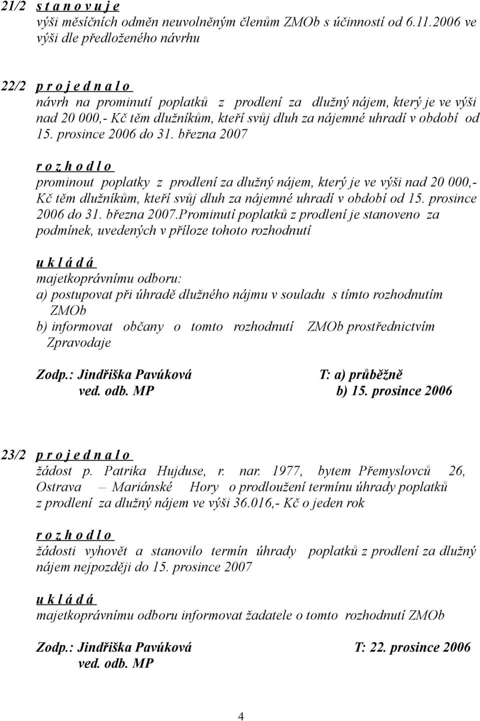 v období od 15. prosince 2006 do 31. března 2007 prominout poplatky z prodlení za dlužný nájem, který je ve výši nad 20 000,- Kč těm dlužníkům, kteří svůj dluh za nájemné uhradí v období od 15.