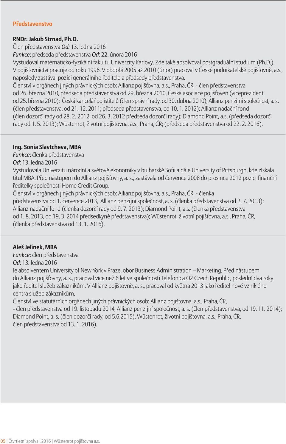 Členství v orgánech jiných právnických osob: Allianz pojišťovna, a.s., Praha, ČR, - člen představenstva od 26. března 2010, předseda představenstva od 29.