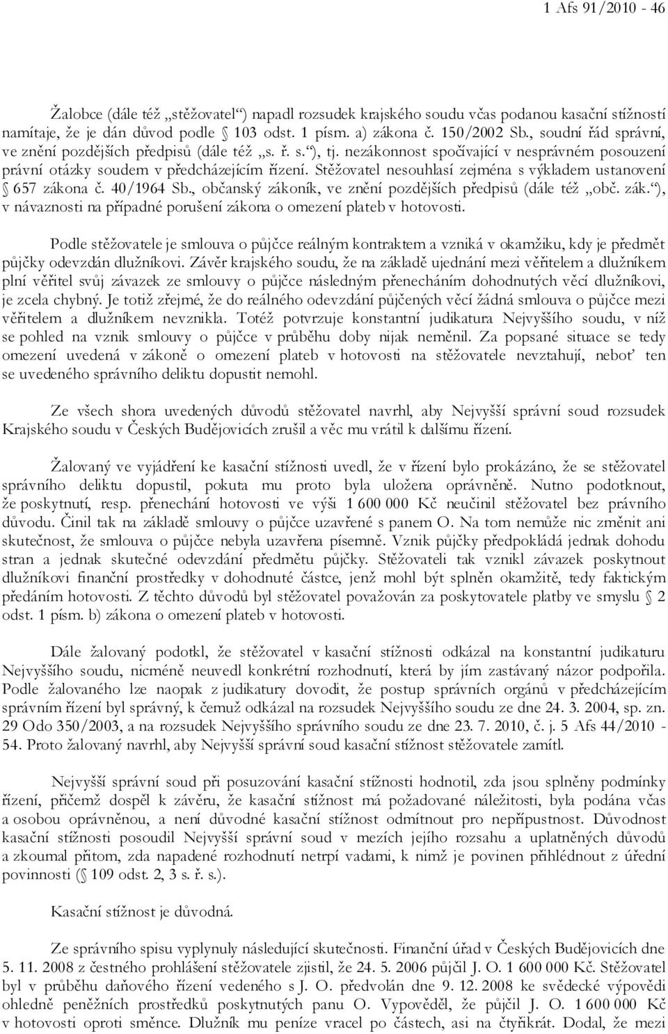 Stěžovatel nesouhlasí zejména s výkladem ustanovení 657 zákona č. 40/1964 Sb., občanský zákoník, ve znění pozdějších předpisů (dále též obč. zák. ), v návaznosti na případné porušení zákona o omezení plateb v hotovosti.