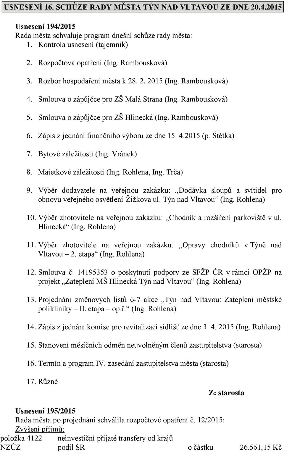 Zápis z jednání finančního výboru ze dne 15. 4.2015 (p. Štětka) 7. Bytové záležitosti (Ing. Vránek) 8. Majetkové záležitosti (Ing. Rohlena, Ing. Trča) 9.