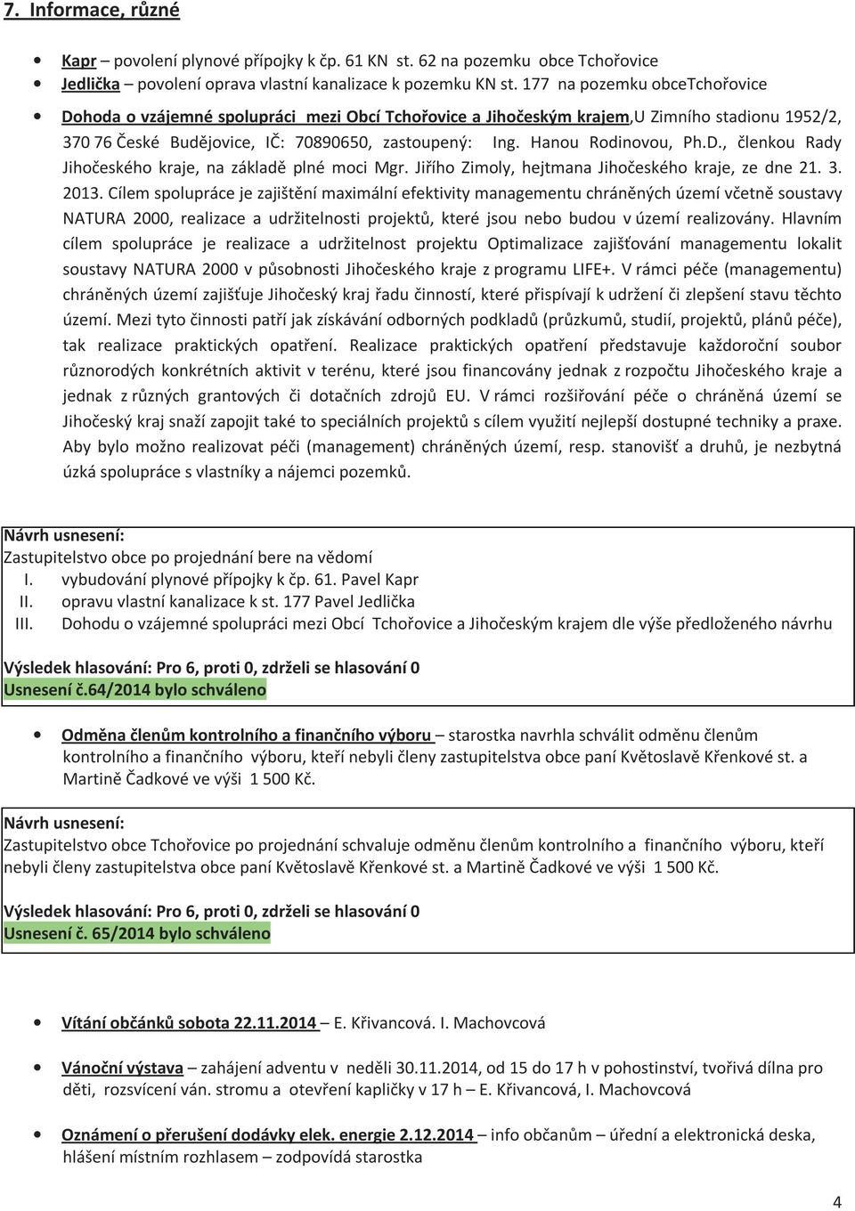 Hanou Rodinovou, Ph.D., členkou Rady Jihočeského kraje, na základě plné moci Mgr. Jiřího Zimoly, hejtmana Jihočeského kraje, ze dne 21. 3. 2013.