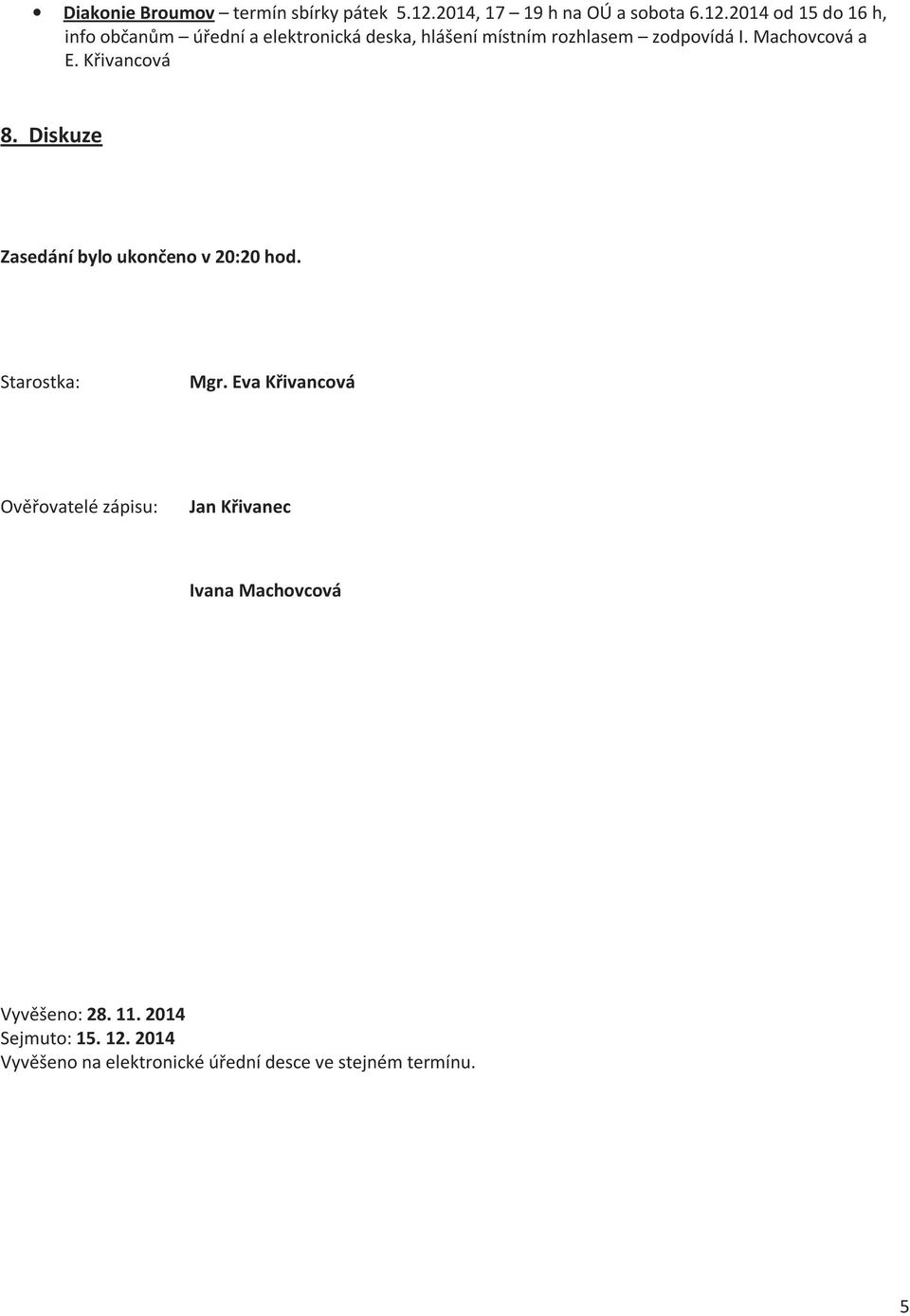 2014 od 15 do 16 h, info občanům úřední a elektronická deska, hlášení místním rozhlasem zodpovídá I.
