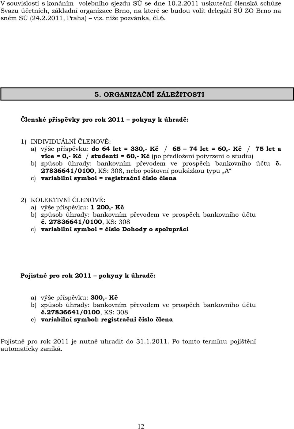 ORGANIZAČNÍ ZÁLEŢITOSTI Členské příspěvky pro rok 2011 pokyny k úhradě: 1) INDIVIDUÁLNÍ ČLENOVÉ: a) výše příspěvku: do 64 let = 330,- Kč / 65 74 let = 60,- Kč / 75 let a více = 0,- Kč / studenti =