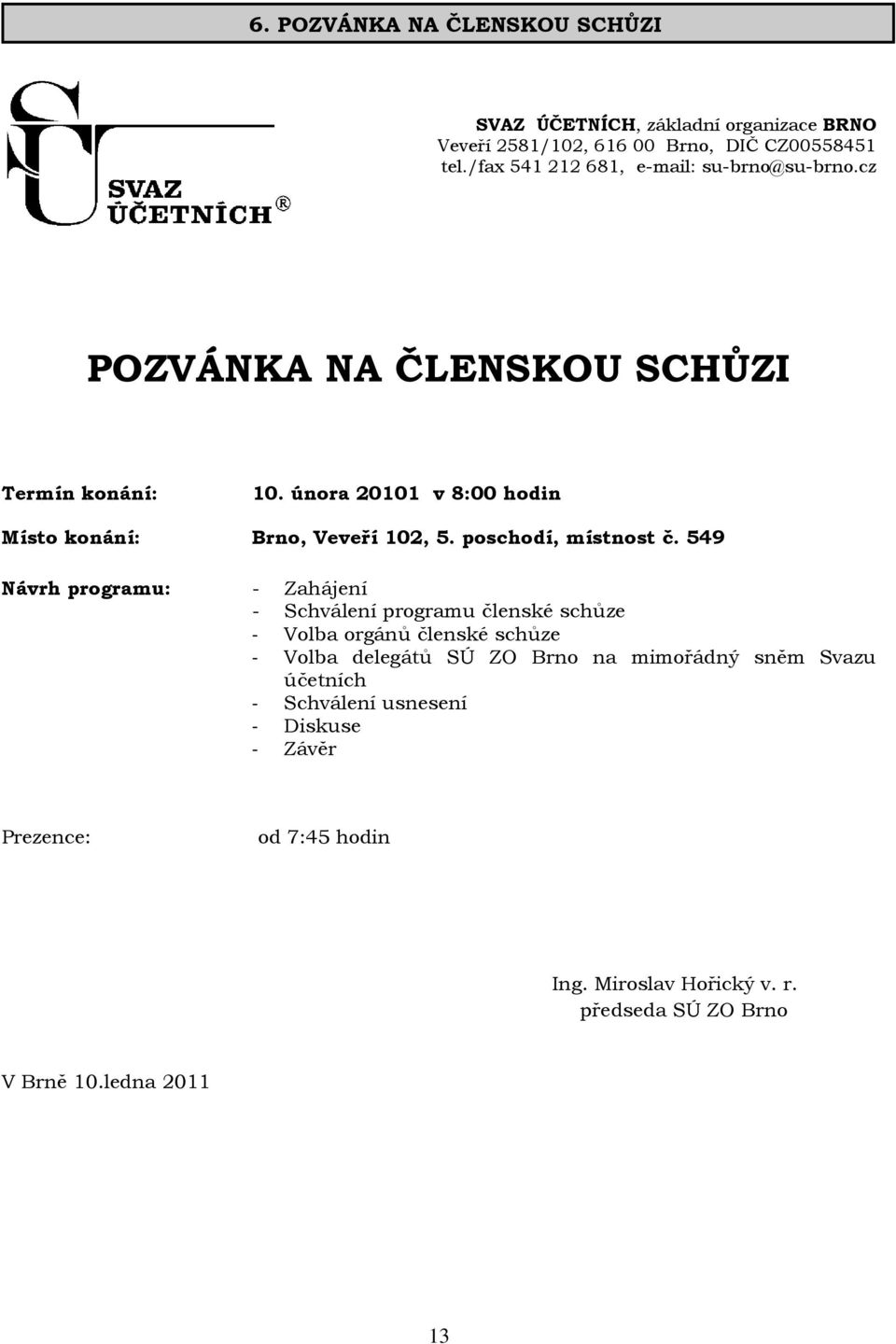 února 20101 v 8:00 hodin Místo konání: Brno, Veveří 102, 5. poschodí, místnost č.