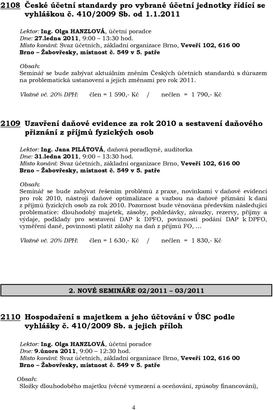 20% DPH: člen = 1 590,- Kč / nečlen = 1 790,- Kč 2109 Uzavření daňové evidence za rok 2010 a sestavení daňového přiznání z příjmů fyzických osob Lektor: Ing.