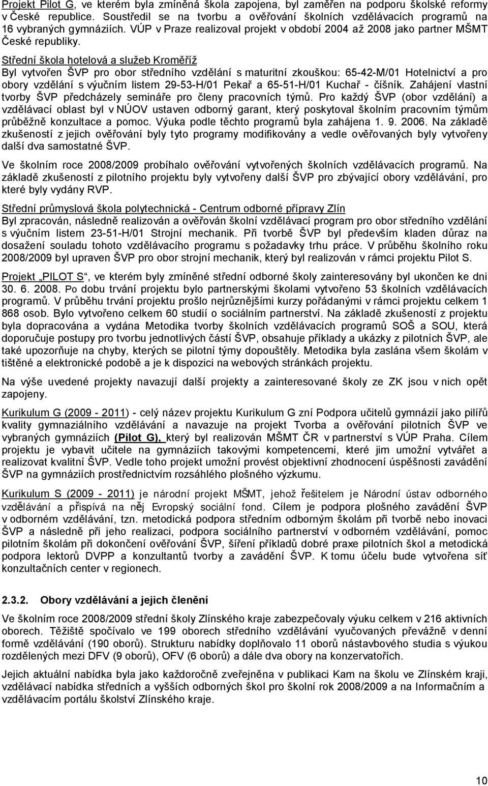 Střední škola hotelová a služeb Kroměříž Byl vytvořen ŠVP pro obor středního vzdělání s maturitní zkouškou: 65-42-M/01 Hotelnictví a pro obory vzdělání s výučním listem 29-53-H/01 Pekař a 65-51-H/01