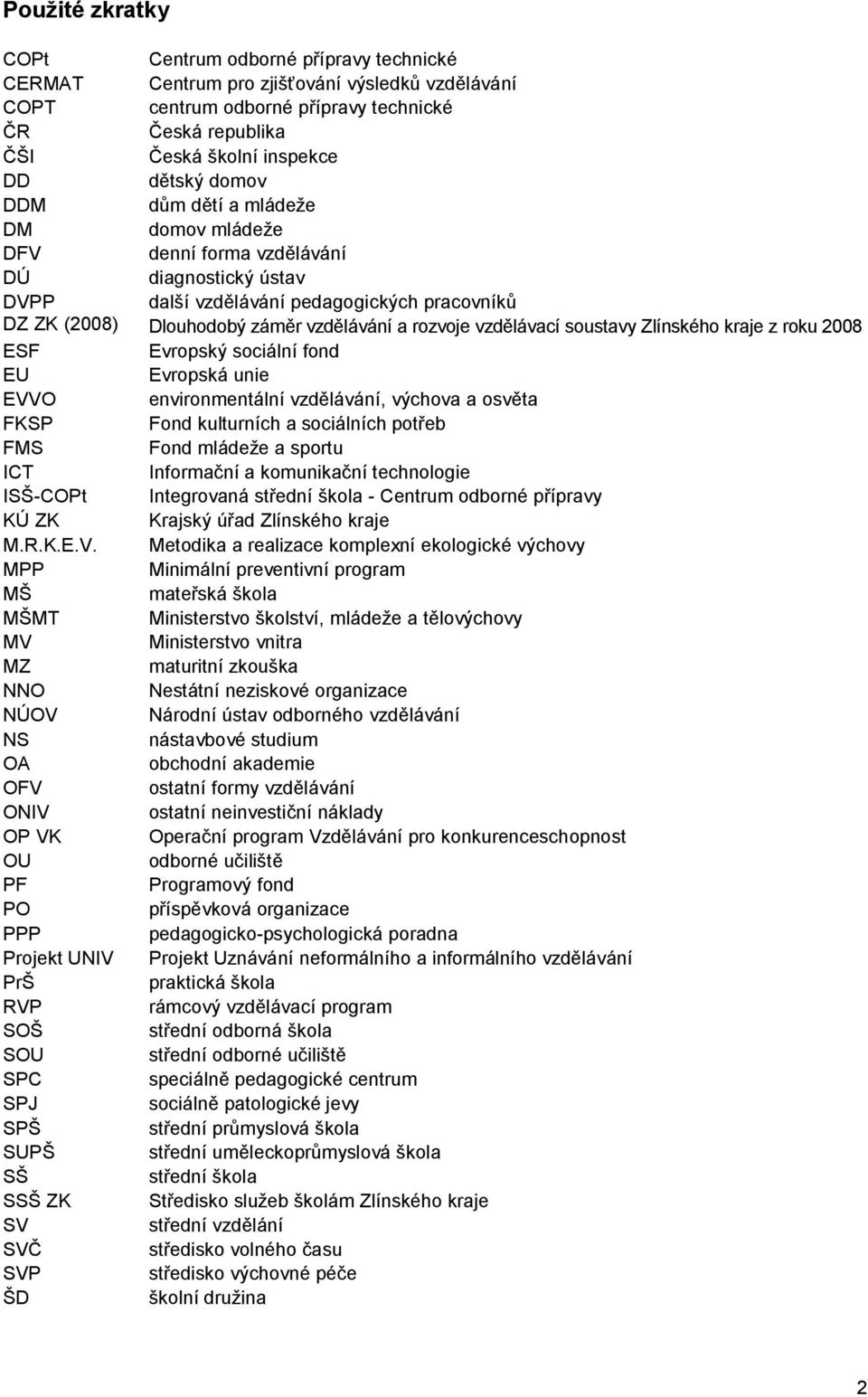 vzdělávací soustavy Zlínského kraje z roku 2008 ESF Evropský sociální fond EU Evropská unie EVVO environmentální vzdělávání, výchova a osvěta FKSP Fond kulturních a sociálních potřeb FMS Fond mládeže