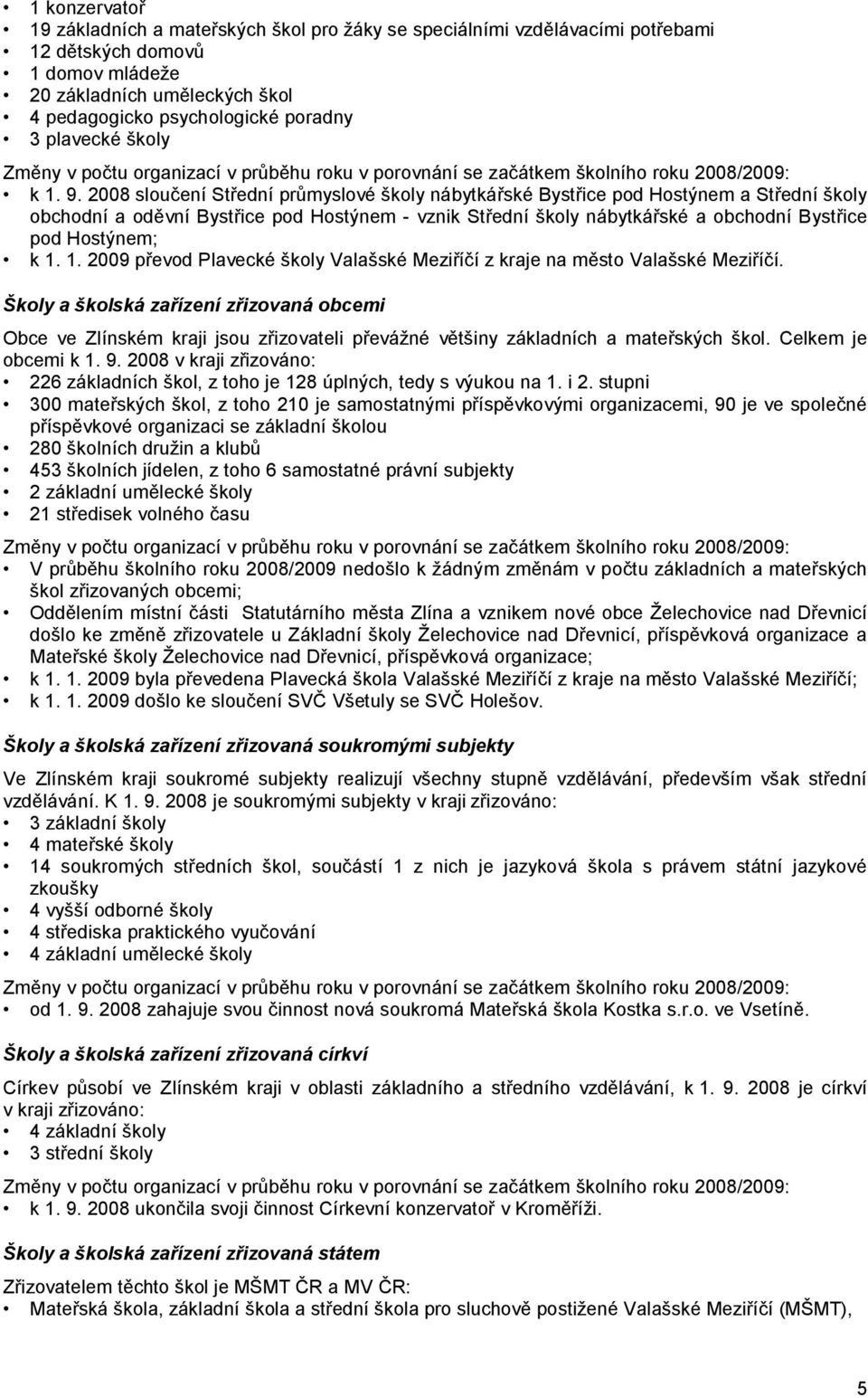 2008 sloučení Střední průmyslové školy nábytkářské Bystřice pod Hostýnem a Střední školy obchodní a oděvní Bystřice pod Hostýnem - vznik Střední školy nábytkářské a obchodní Bystřice pod Hostýnem; k