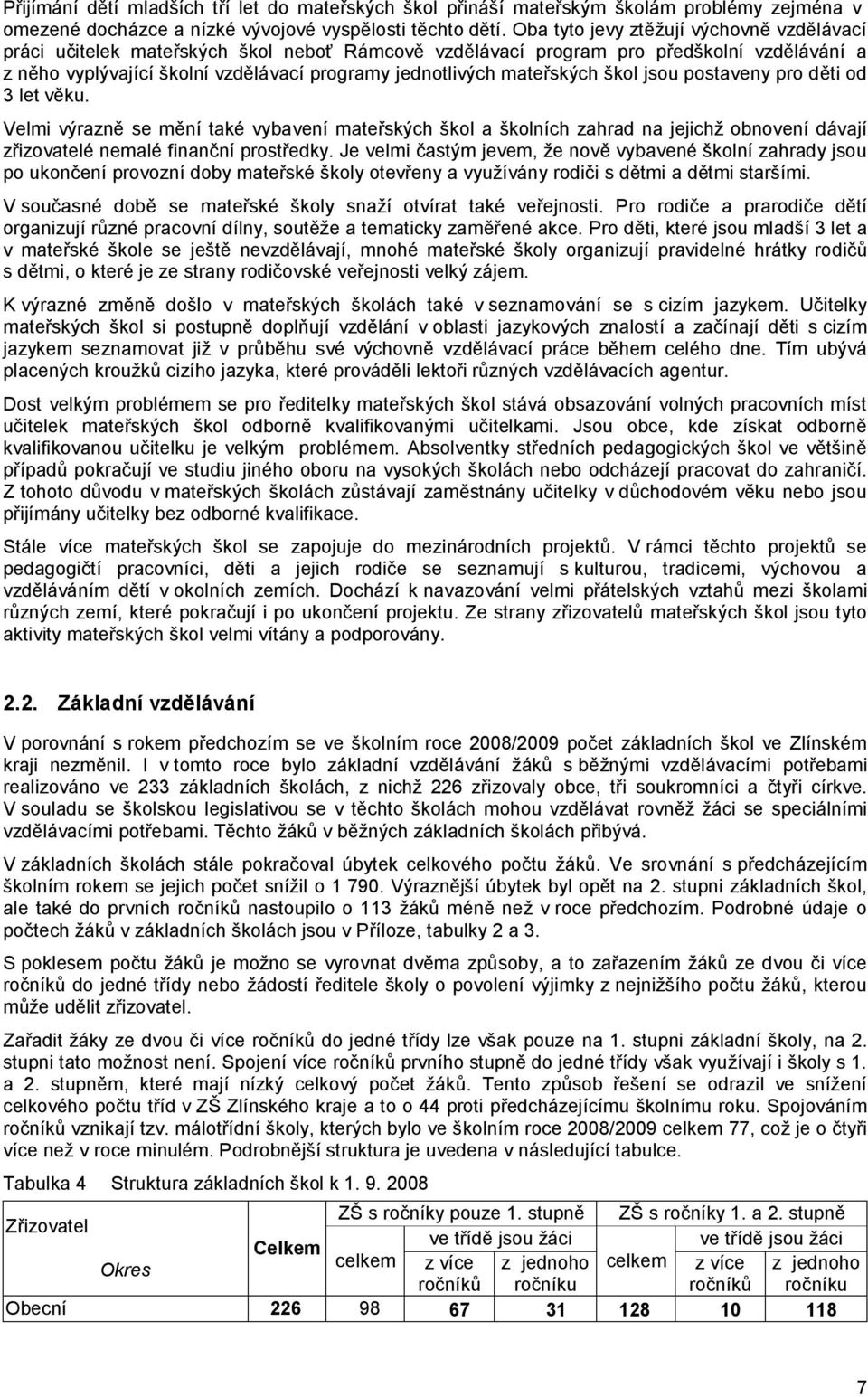 mateřských škol jsou postaveny pro děti od 3 let věku. Velmi výrazně se mění také vybavení mateřských škol a školních zahrad na jejichž obnovení dávají zřizovatelé nemalé finanční prostředky.