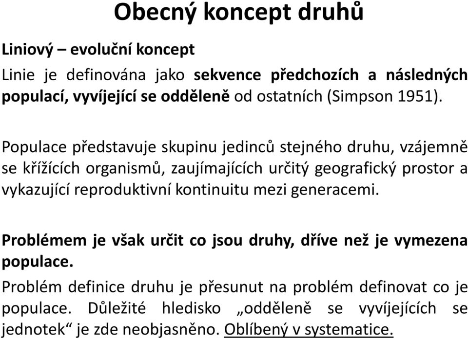 Populace představuje skupinu jedinců stejného druhu, vzájemně se křížících organismů, zaujímajících určitý geografický prostor a vykazující