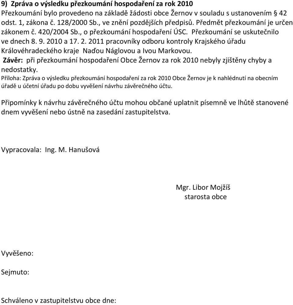 10 a 17. 2. 2011 pracovníky odboru kontroly Krajského úřadu Královéhradeckého e Naďou Náglovou a Ivou Markovou.