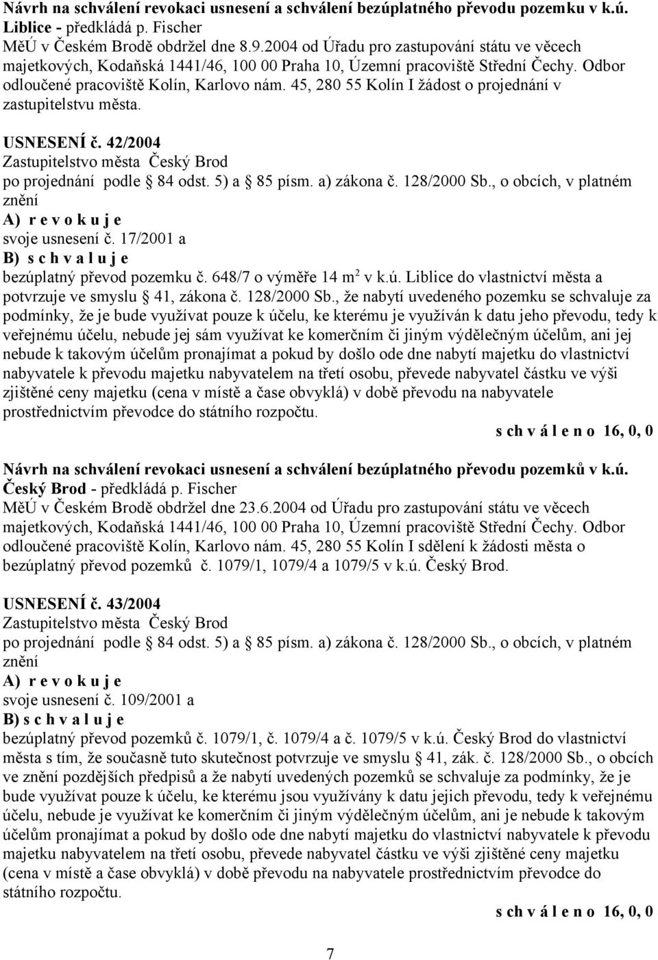 45, 280 55 Kolín I žádost o projednání v zastupitelstvu města. USNESENÍ č. 42/2004 po projednání podle 84 odst. 5) a 85 písm. a) zákona č. 128/2000 Sb.