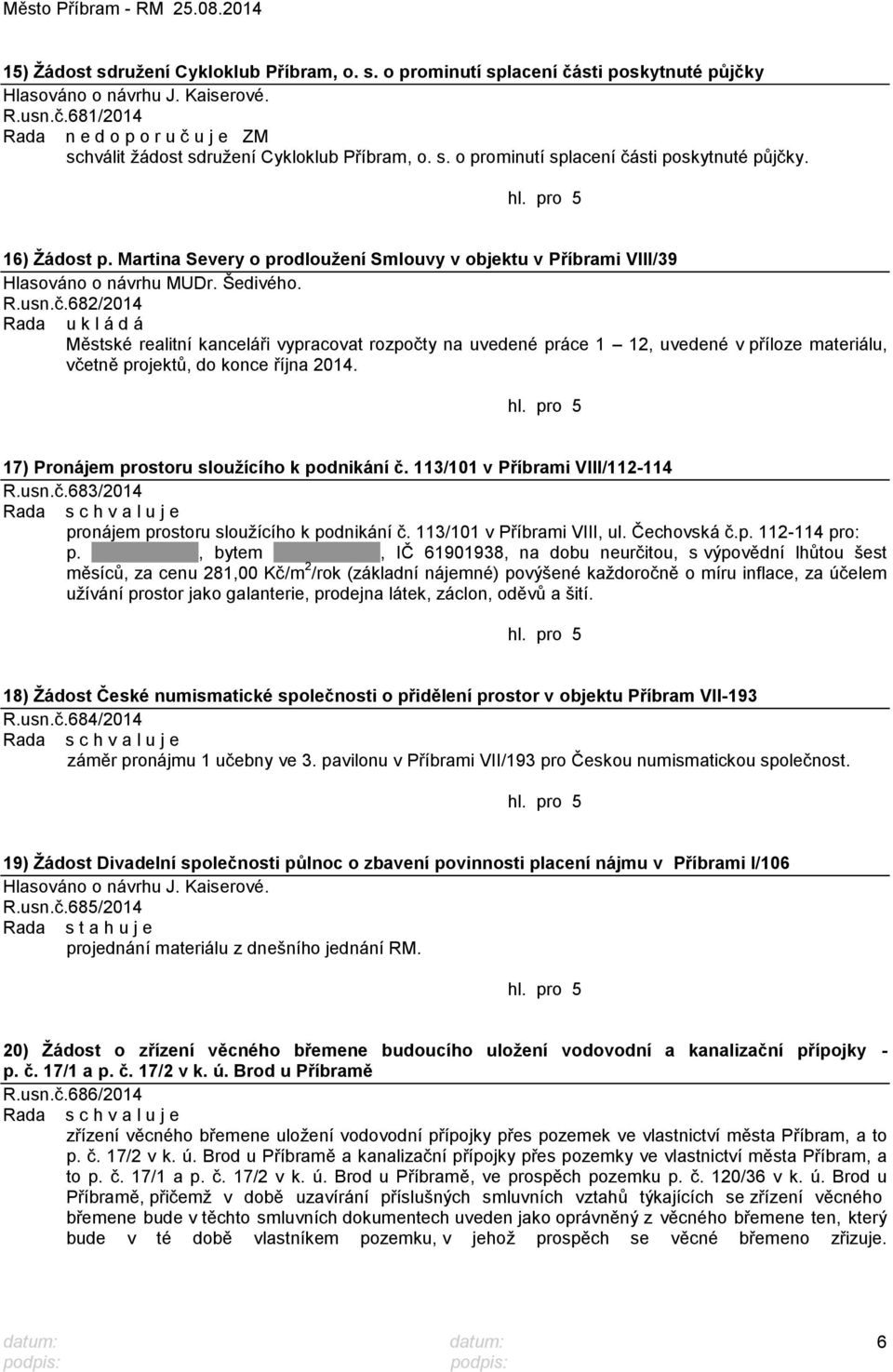 682/2014 Rada u k l á d á Městské realitní kanceláři vypracovat rozpočty na uvedené práce 1 12, uvedené v příloze materiálu, včetně projektů, do konce října 2014.