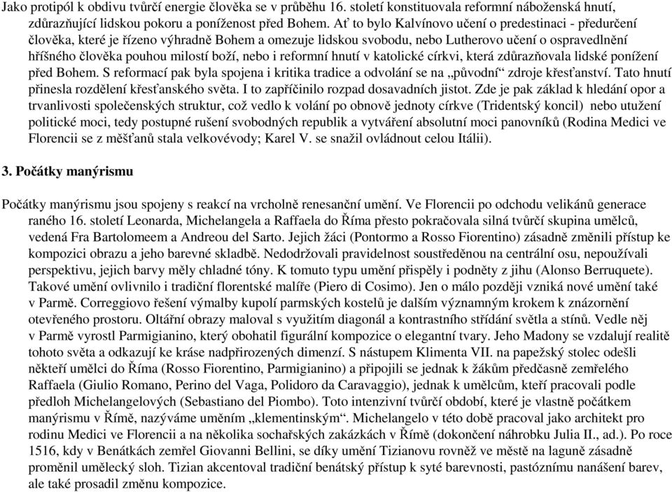 nebo i reformní hnutí v katolické církvi, která zdůrazňovala lidské ponížení před Bohem. S reformací pak byla spojena i kritika tradice a odvolání se na původní zdroje křesťanství.