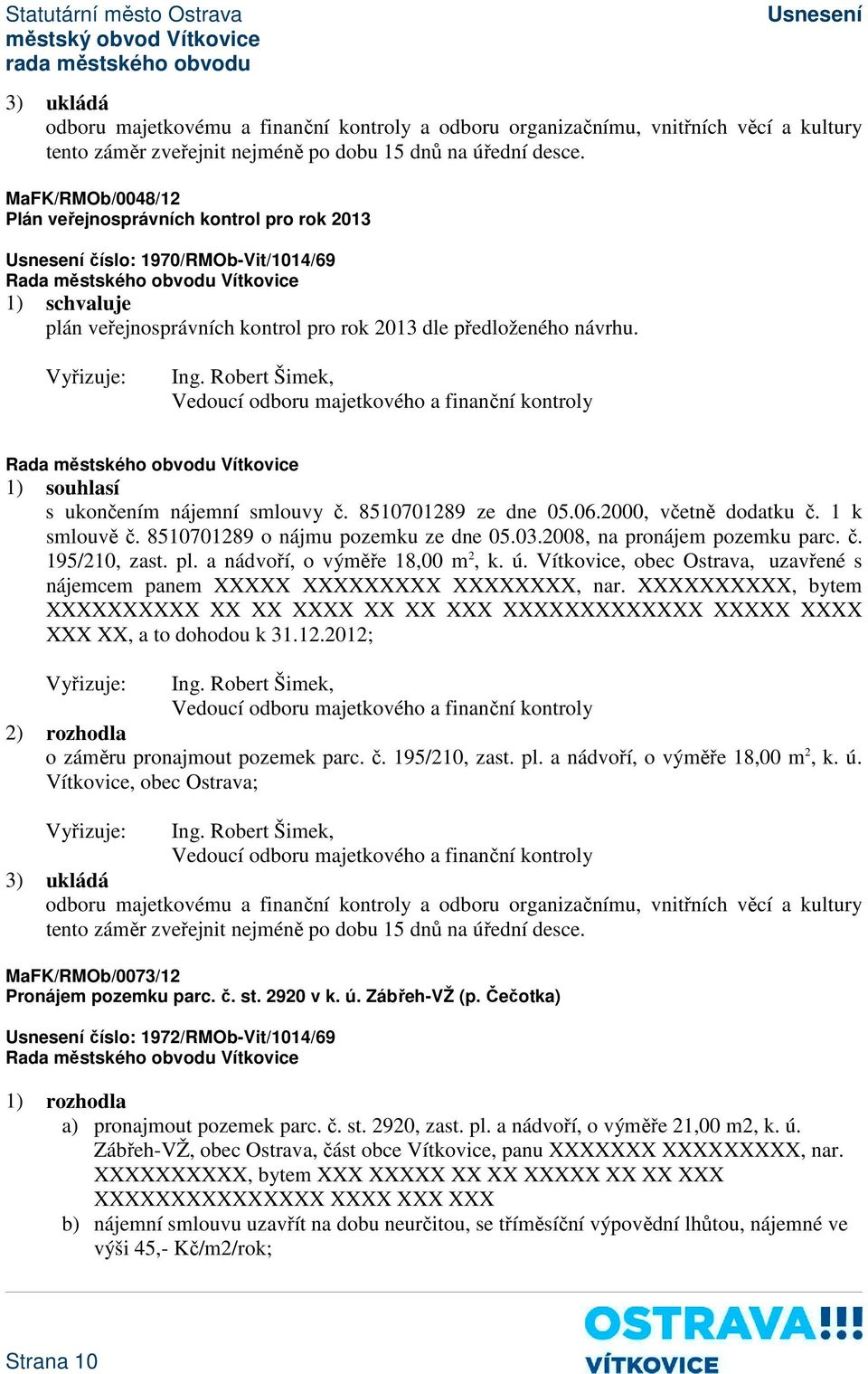 Robert Šimek, 1) souhlasí s ukončením nájemní smlouvy č. 8510701289 ze dne 05.06.2000, včetně dodatku č. 1 k smlouvě č. 8510701289 o nájmu pozemku ze dne 05.03.2008, na pronájem pozemku parc. č. 195/210, zast.