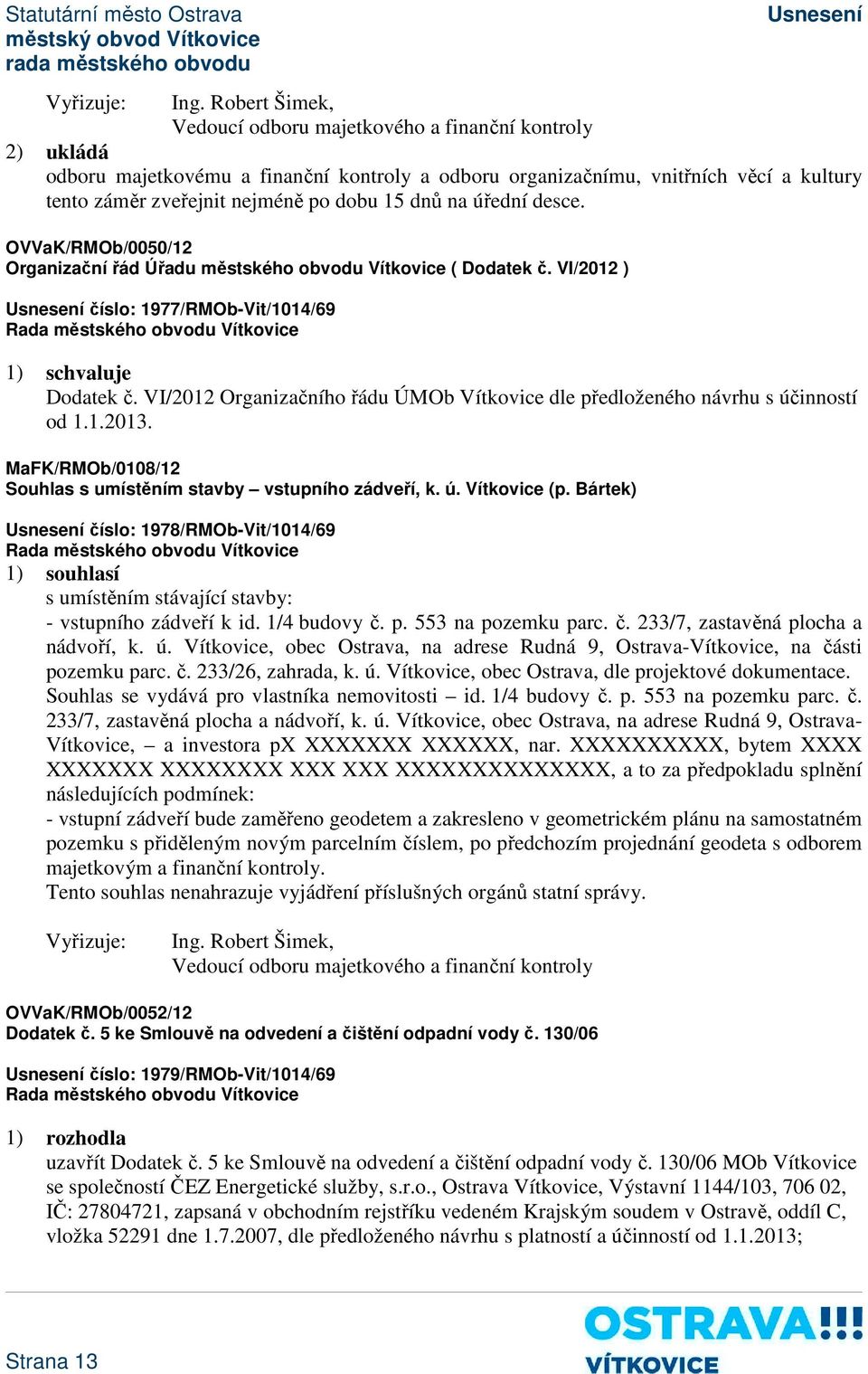 VI/2012 Organizačního řádu ÚMOb Vítkovice dle předloženého návrhu s účinností od 1.1.2013. MaFK/RMOb/0108/12 Souhlas s umístěním stavby vstupního zádveří, k. ú. Vítkovice (p.