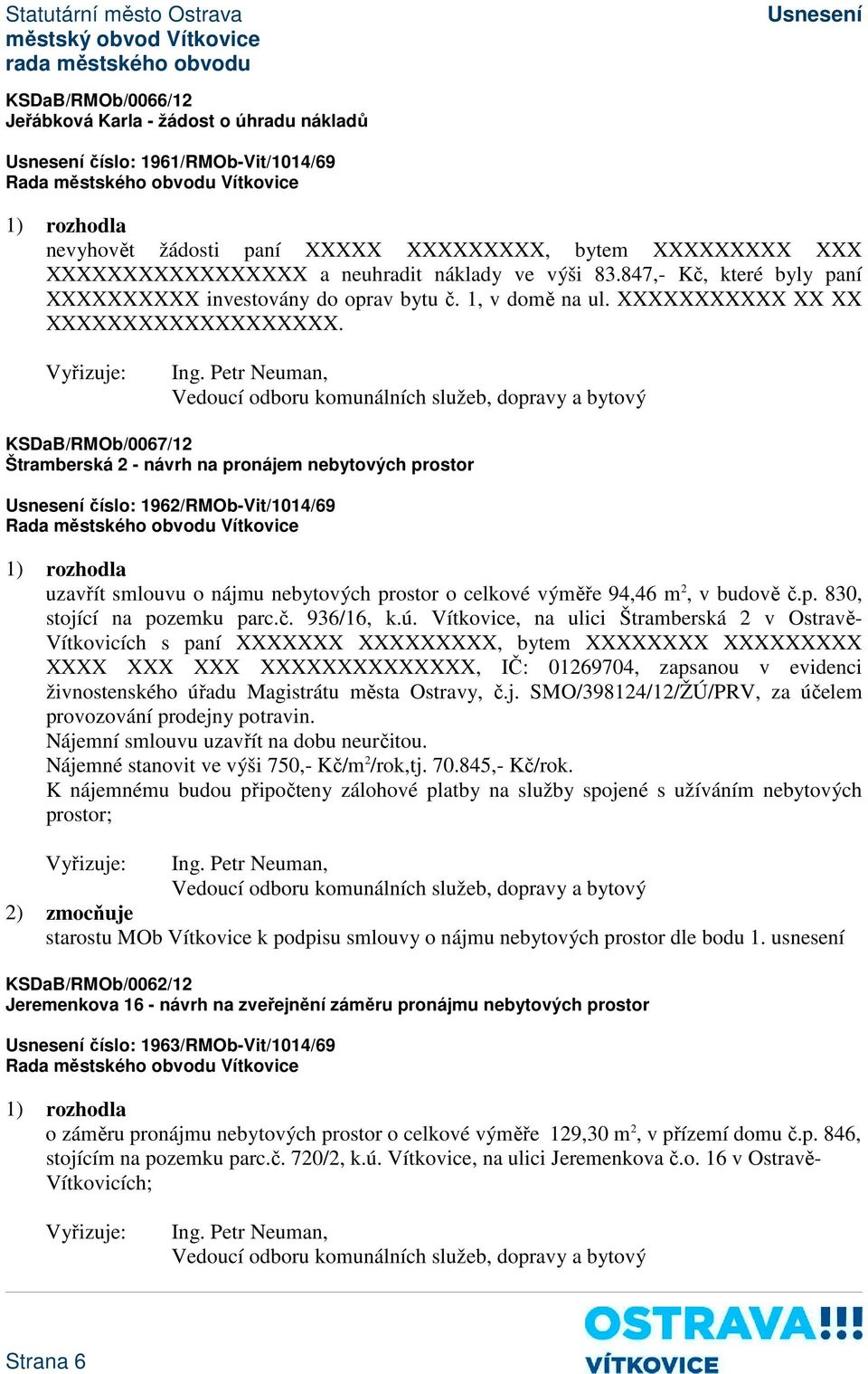 Petr Neuman, KSDaB/RMOb/0067/12 Štramberská 2 - návrh na pronájem nebytových prostor číslo: 1962/RMOb-Vit/1014/69 uzavřít smlouvu o nájmu nebytových prostor o celkové výměře 94,46 m 2, v budově č.p. 830, stojící na pozemku parc.