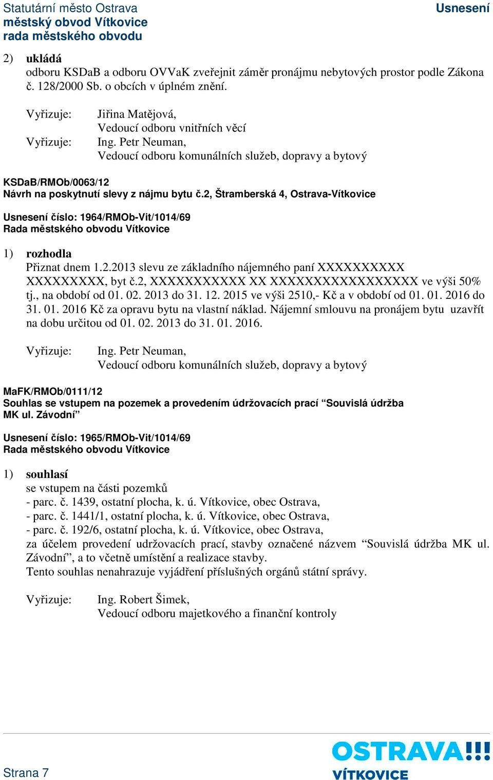 2, XXXXXXXXXXX XX XXXXXXXXXXXXXXXXX ve výši 50% tj., na období od 01. 02. 2013 do 31. 12. 2015 ve výši 2510,- Kč a v období od 01. 01. 2016 do 31. 01. 2016 Kč za opravu bytu na vlastní náklad.