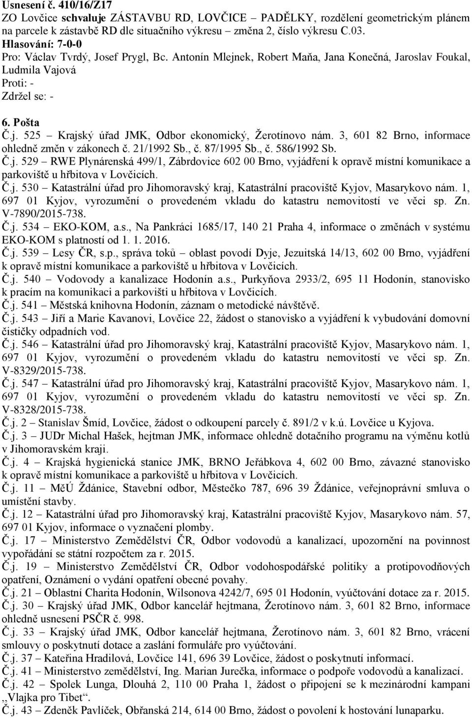 529 RWE Plynárenská 499/1, Zábrdovice 602 00 Brno, vyjádření k opravě místní komunikace a parkoviště u hřbitova v Lovčicích. Č.j. 530 Katastrální úřad pro Jihomoravský kraj, Katastrální pracoviště Kyjov, Masarykovo nám.