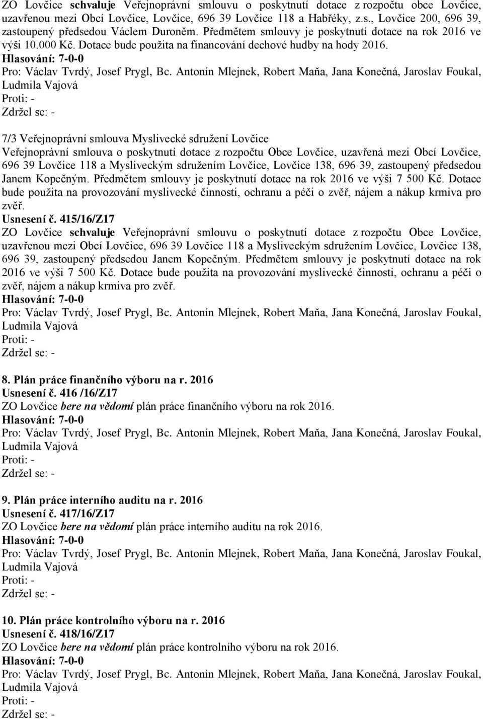 7/3 Veřejnoprávní smlouva Myslivecké sdružení Lovčice Veřejnoprávní smlouva o poskytnutí dotace z rozpočtu Obce Lovčice, uzavřená mezi Obcí Lovčice, 696 39 Lovčice 118 a Mysliveckým sdružením