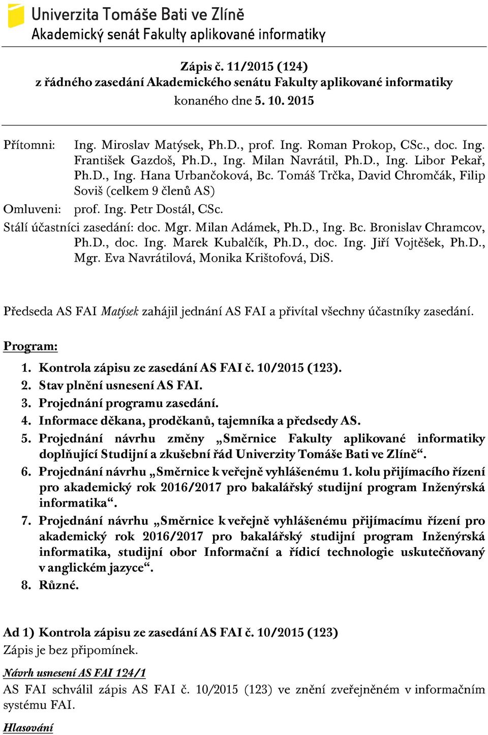 Stálí účastníci zasedání: doc. Mgr. Milan Adámek, Ph.D., Ing. Bc. Bronislav Chramcov, Ph.D., doc. Ing. Marek Kubalčík, Ph.D., doc. Ing. Jiří Vojtěšek, Ph.D., Mgr.