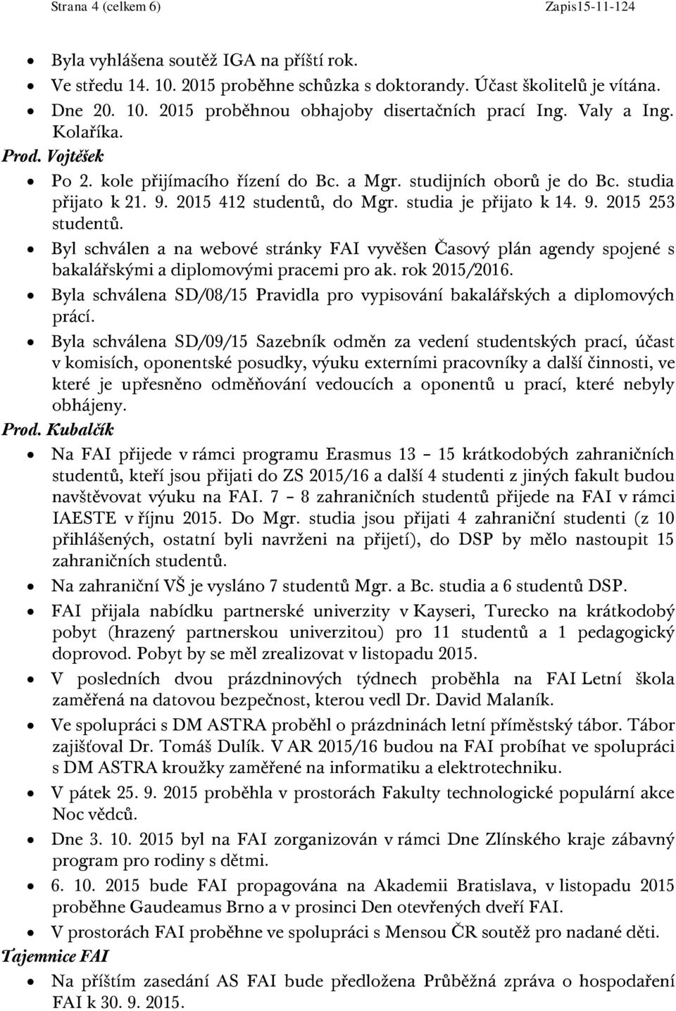 Byl schválen a na webové stránky FAI vyvěšen Časový plán agendy spojené s bakalářskými a diplomovými pracemi pro ak. rok 2015/2016.