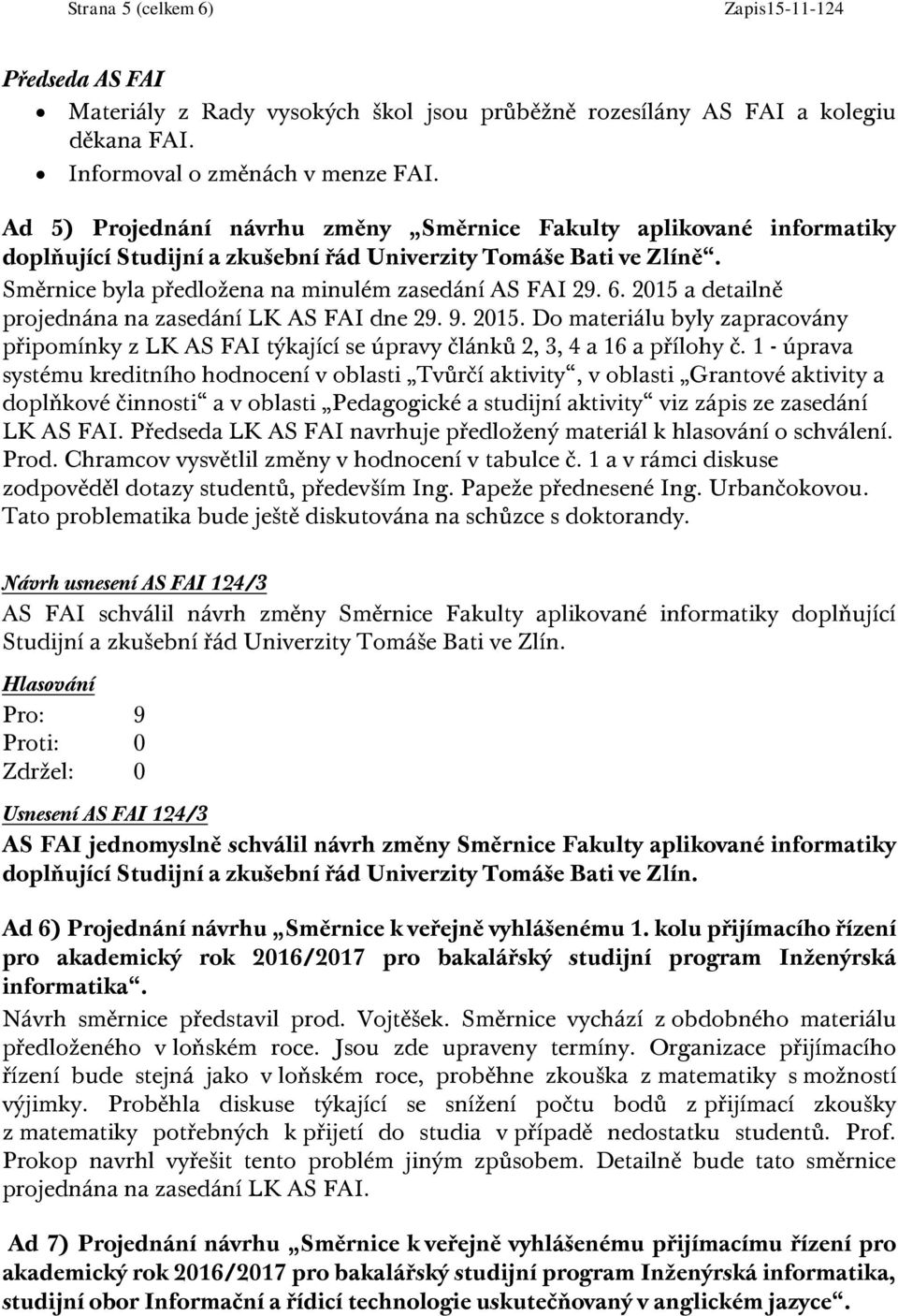 2015 a detailně projednána na zasedání LK AS FAI dne 29. 9. 2015. Do materiálu byly zapracovány připomínky z LK AS FAI týkající se úpravy článků 2, 3, 4 a 16 a přílohy č.