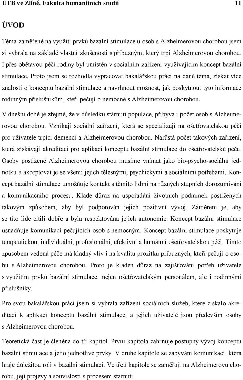 Proto jsem se rozhodla vypracovat bakalářskou práci na dané téma, získat více znalostí o konceptu bazální stimulace a navrhnout možnost, jak poskytnout tyto informace rodinným příslušníkům, kteří