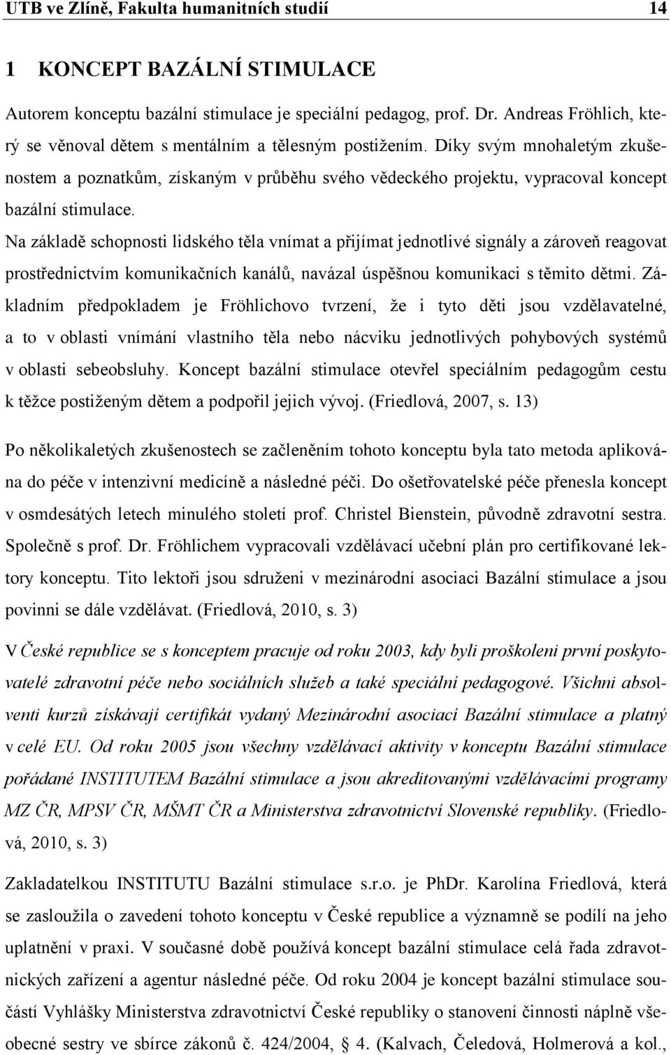 Díky svým mnohaletým zkušenostem a poznatkům, získaným v průběhu svého vědeckého projektu, vypracoval koncept bazální stimulace.