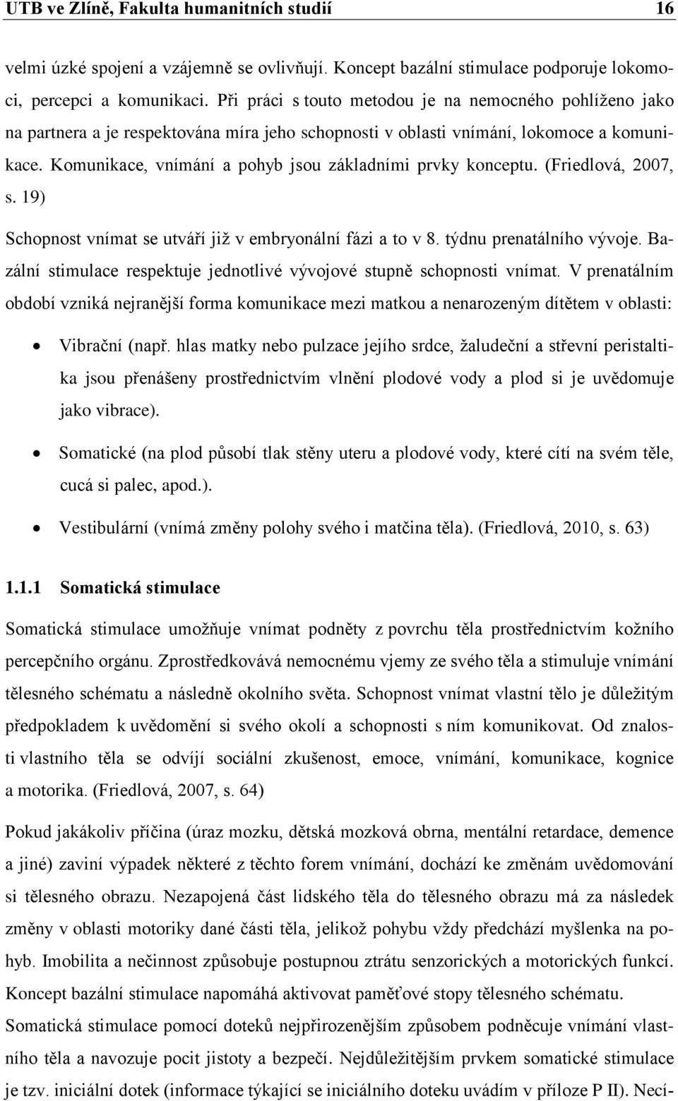 Komunikace, vnímání a pohyb jsou základními prvky konceptu. (Friedlová, 2007, s. 19) Schopnost vnímat se utváří již v embryonální fázi a to v 8. týdnu prenatálního vývoje.