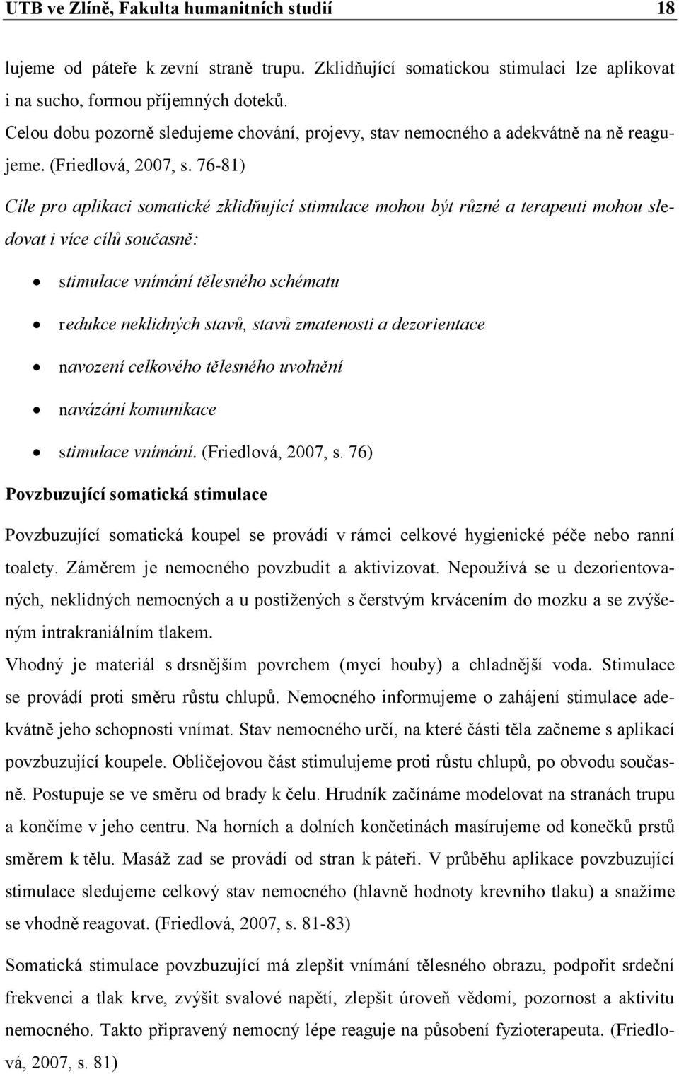 76-81) Cíle pro aplikaci somatické zklidňující stimulace mohou být různé a terapeuti mohou sledovat i více cílů současně: stimulace vnímání tělesného schématu redukce neklidných stavů, stavů