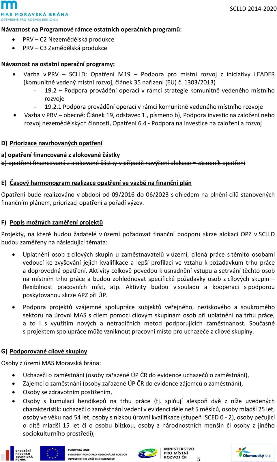 2 Podpora provádění operací v rámci strategie komunitně vedeného místního rozvoje - 19.2.1 Podpora provádění operací v rámci komunitně vedeného místního rozvoje Vazba v PRV obecně: Článek 19, odstavec 1.