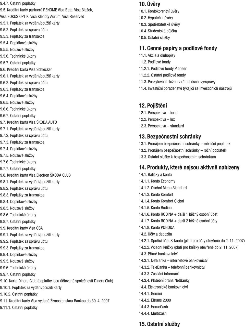 Poplatek za vydání/použití karty 9.6.2. Poplatek za správu účtu 9.6.3. Poplatky za transakce 9.6.4. Doplňkové služby 9.6.5. Nouzové služby 9.6.6. Technické úkony 9.6.7.