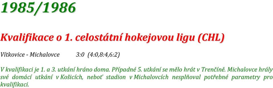 kvalifikaci je 1. a 3. utkání hráno doma. Případné 5.