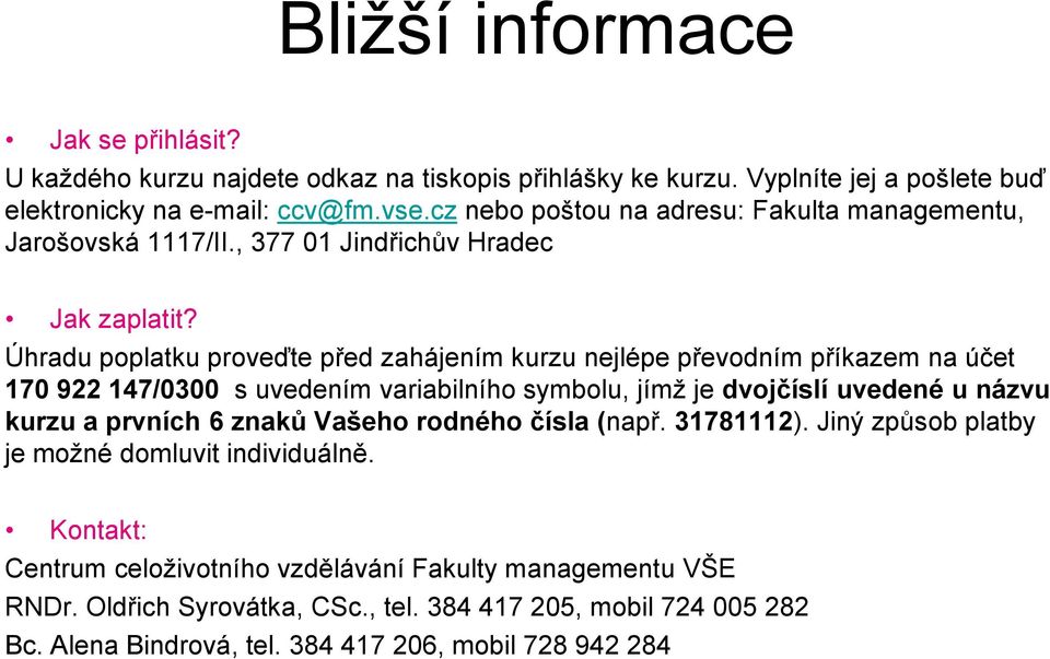 Úhradu poplatku proveďte před zahájením kurzu nejlépe převodním příkazem na účet 170 922 147/0300 s uvedením variabilního symbolu, jímž je dvojčíslí uvedené u názvu kurzu a prvních 6