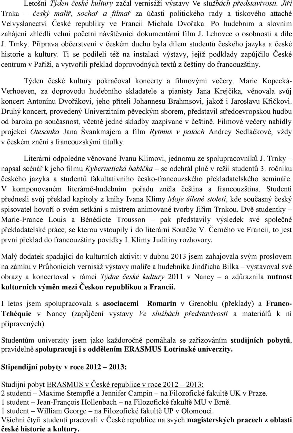 Po hudebním a slovním zahájení zhlédli velmi početní návštěvníci dokumentární film J. Lehovce o osobnosti a díle J. Trnky.