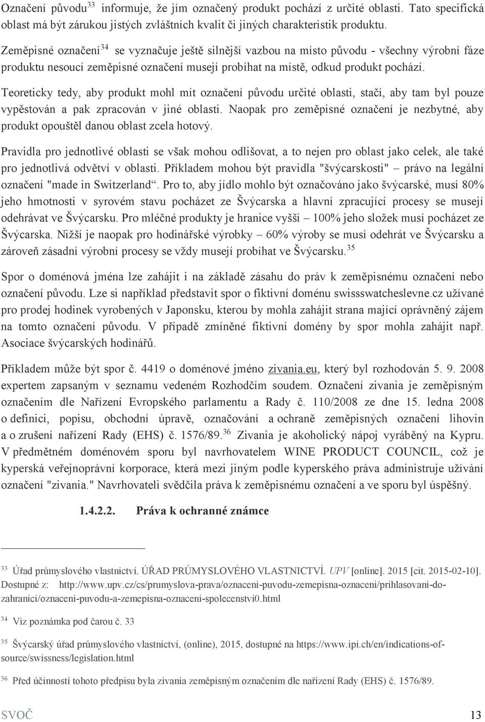 Teoreticky tedy, aby produkt mohl mít označení původu určité oblasti, stačí, aby tam byl pouze vypěstován a pak zpracován v jiné oblasti.