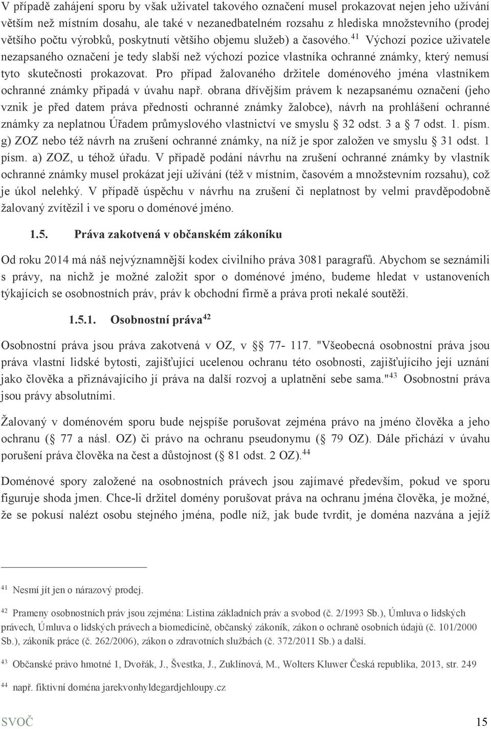 41 Výchozí pozice uživatele nezapsaného označení je tedy slabší než výchozí pozice vlastníka ochranné známky, který nemusí tyto skutečnosti prokazovat.