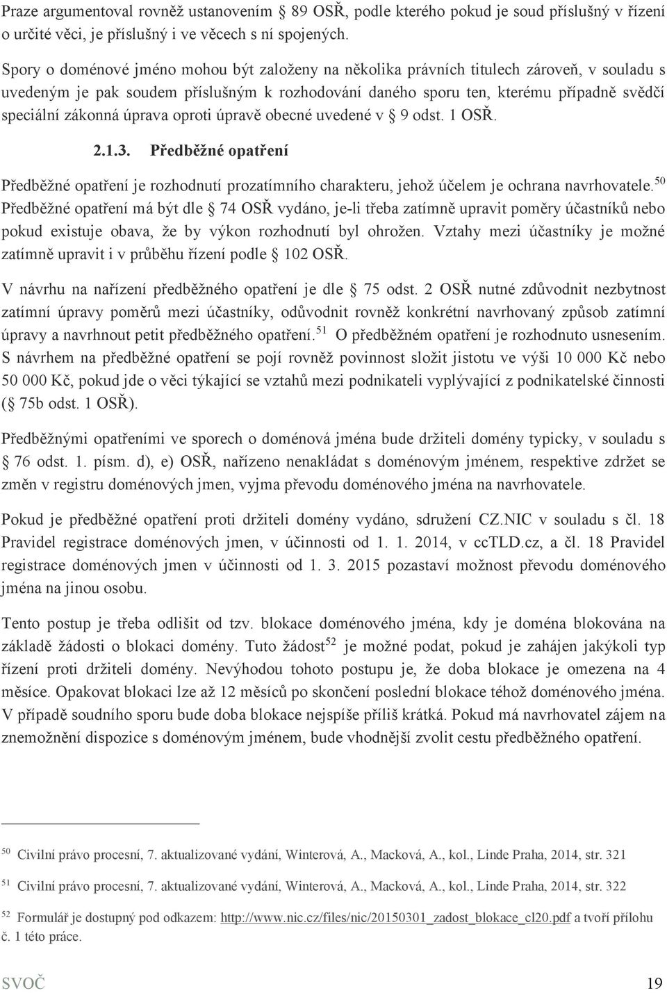 zákonná úprava oproti úpravě obecné uvedené v 9 odst. 1 OSŘ. 2.1.3. Předběžné opatření Předběžné opatření je rozhodnutí prozatímního charakteru, jehož účelem je ochrana navrhovatele.