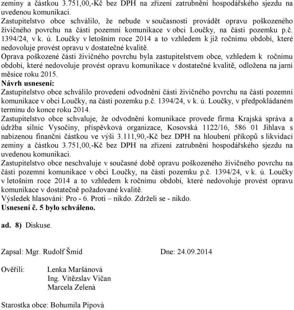 Loučky v letošním roce 2014 a to vzhledem k již ročnímu období, které nedovoluje provést opravu v dostatečné kvalitě.