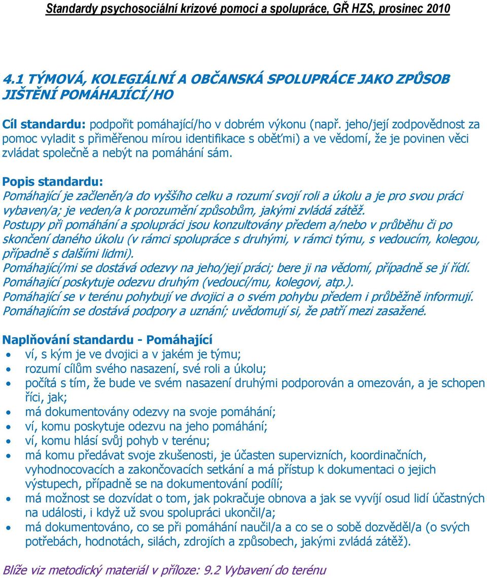 Popis standardu: Pomáhající je začleněn/a do vyššího celku a rozumí svojí roli a úkolu a je pro svou práci vybaven/a; je veden/a k porozumění způsobům, jakými zvládá zátěž.