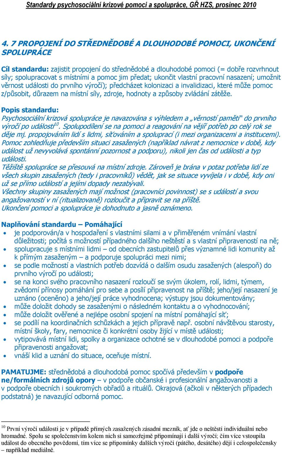 způsoby zvládání zátěže. Popis standardu: Psychosociální krizová spolupráce je navazována s výhledem a věrností paměti do prvního výročí po události 10.