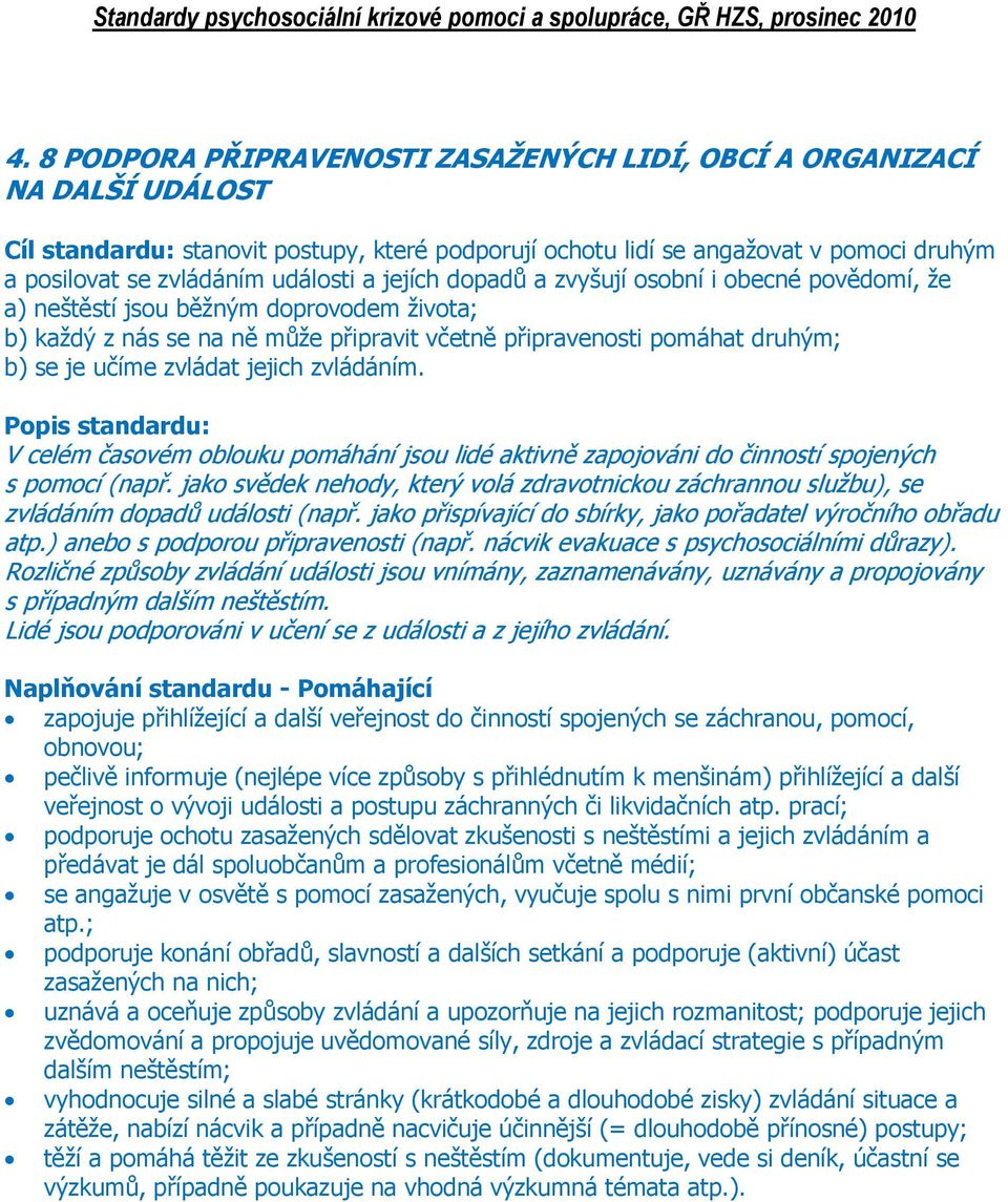 zvládat jejich zvládáním. Popis standardu: V celém časovém oblouku pomáhání jsou lidé aktivně zapojováni do činností spojených s pomocí (např.