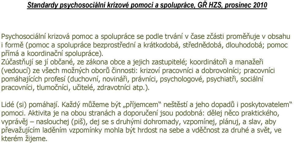 Zúčastňují se jí občané, ze zákona obce a jejich zastupitelé; koordinátoři a manažeři (vedoucí) ze všech možných oborů činnosti: krizoví pracovníci a dobrovolníci; pracovníci pomáhajících profesí