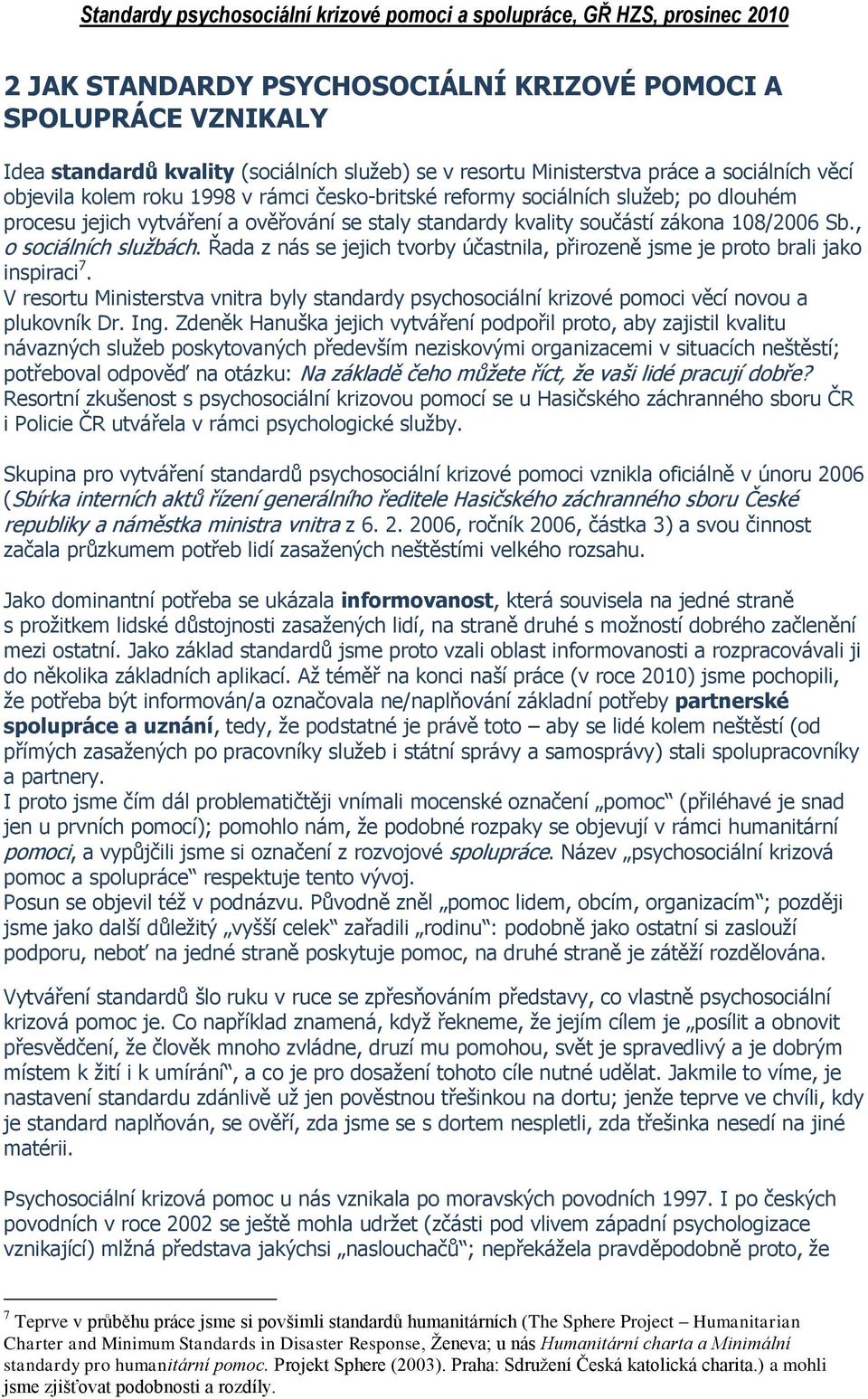 Řada z nás se jejich tvorby účastnila, přirozeně jsme je proto brali jako inspiraci 7. V resortu Ministerstva vnitra byly standardy psychosociální krizové pomoci věcí novou a plukovník Dr. Ing.