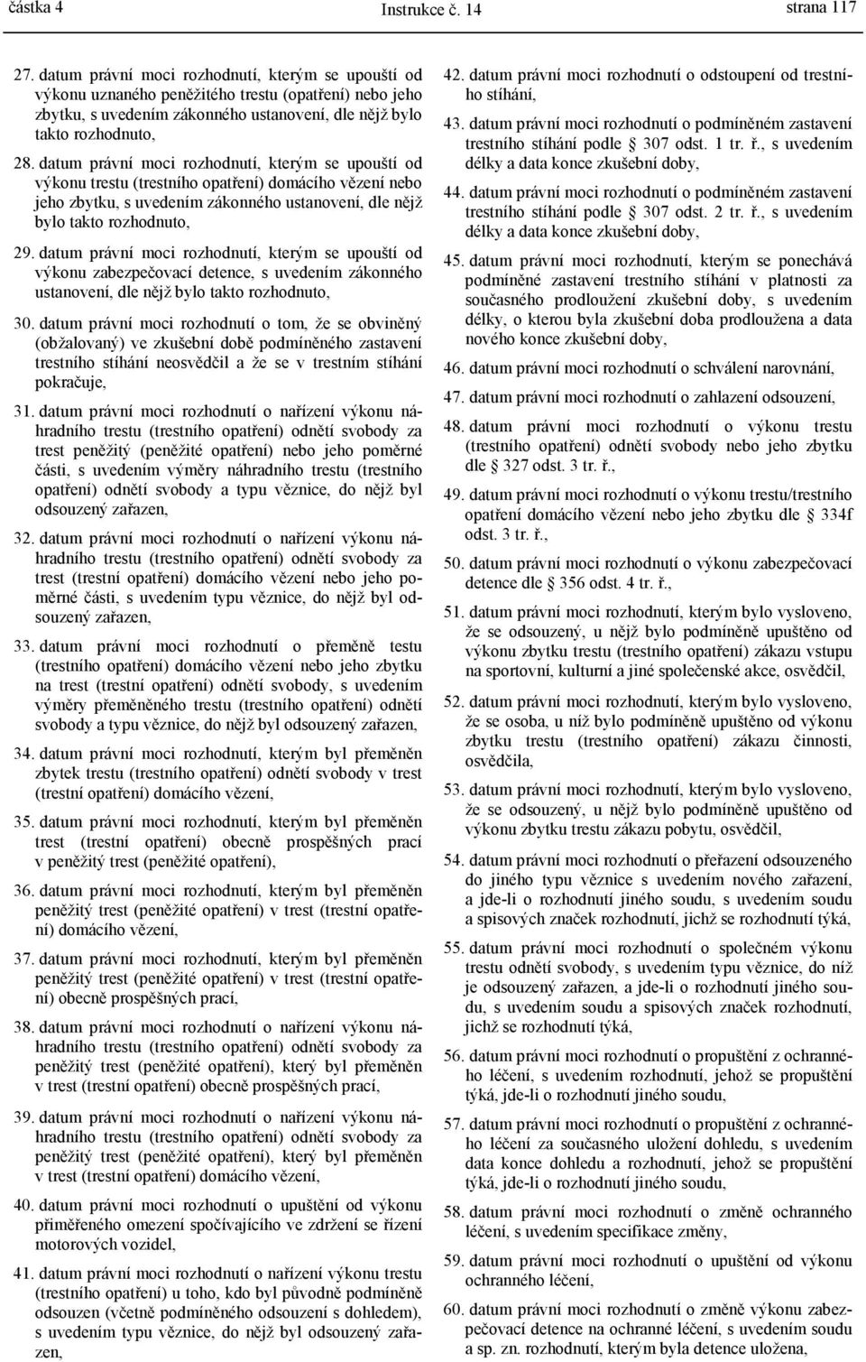 datum právní moci rozhodnutí, kterým se upouští od výkonu trestu (trestního opatření) domácího vězení nebo jeho zbytku, s uvedením zákonného ustanovení, dle nějž bylo takto rozhodnuto, 29.