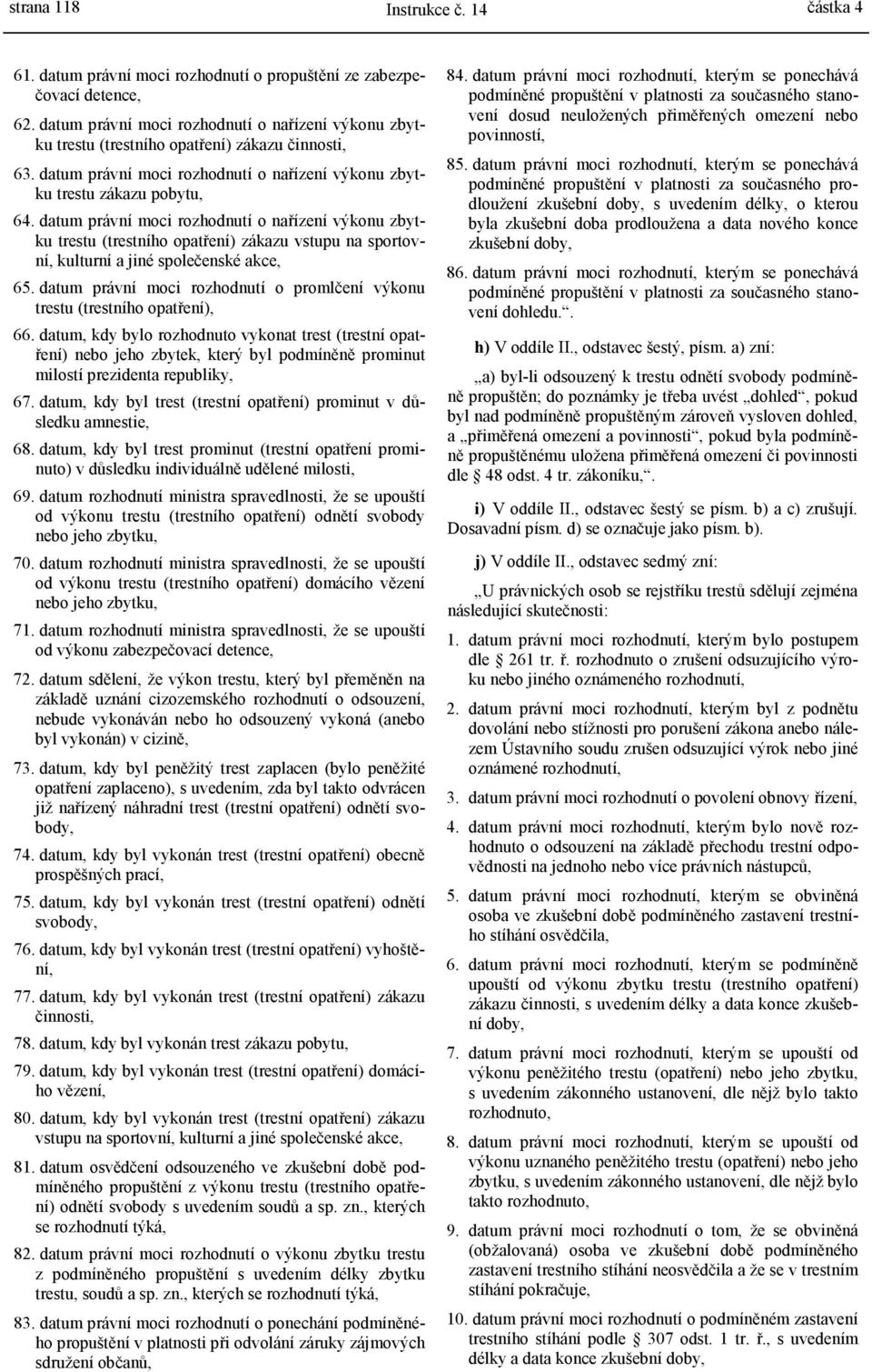 datum právní moci rozhodnutí o nařízení výkonu zbytku trestu (trestního opatření) zákazu vstupu na sportovní, kulturní a jiné společenské akce, 65.