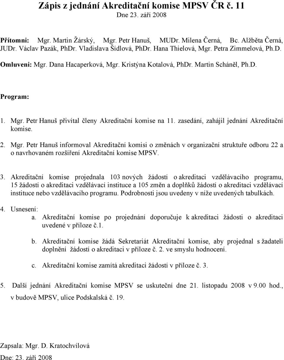 zasedání, zahájil jednání Akreditační komise. 2. Mgr. Petr Hanuš informoval Akreditační komisi o změnách v organizační struktuře odboru 22 a o navrhovaném rozšíření Akreditační komise MPSV. 3.
